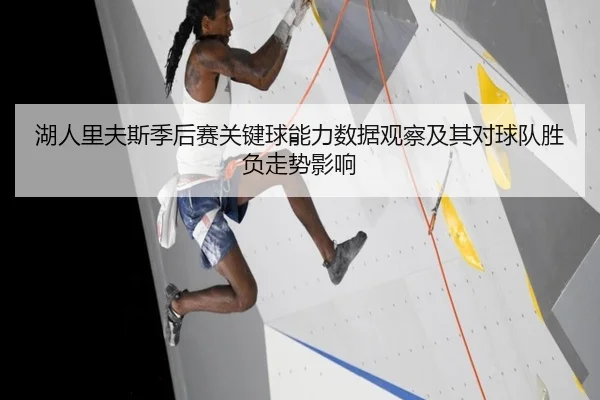 湖人里夫斯季后赛关键球能力数据观察及其对球队胜负走势影响